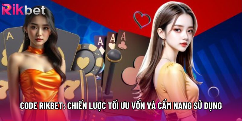 Code Rikbet: Chiến Lược Tối Ưu Vốn Và Cẩm Nang Sử Dụng
