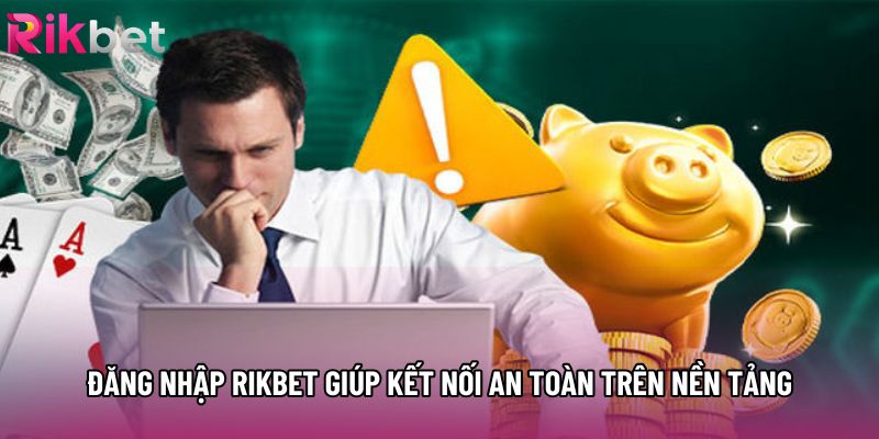 Đăng nhập rikbet giúp kết nối an toàn trên nền tảng