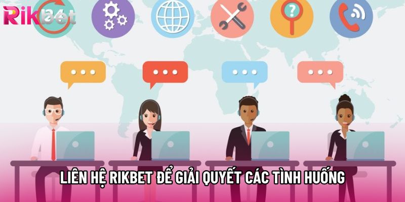 Liên hệ Rikbet để giải quyết các tình huống